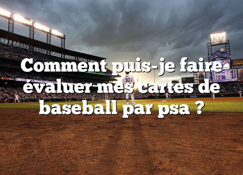 Comment puis-je faire évaluer mes cartes de baseball par psa ?